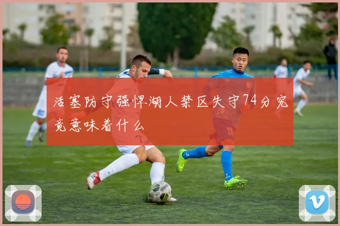 活塞防守强悍湖人禁区失守74分究竟意味着什么