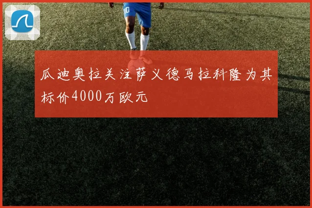 瓜迪奥拉关注萨义德马拉科隆为其标价4000万欧元