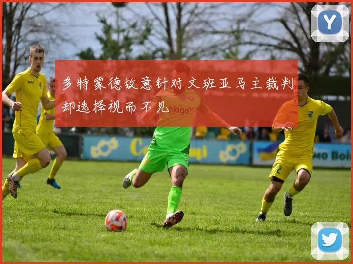 多特蒙德故意针对文班亚马主裁判却选择视而不见